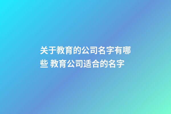 关于教育的公司名字有哪些 教育公司适合的名字-第1张-公司起名-玄机派